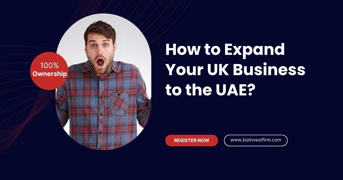How to Expand Your UK Business to the UAE? - Bizinvestfirm