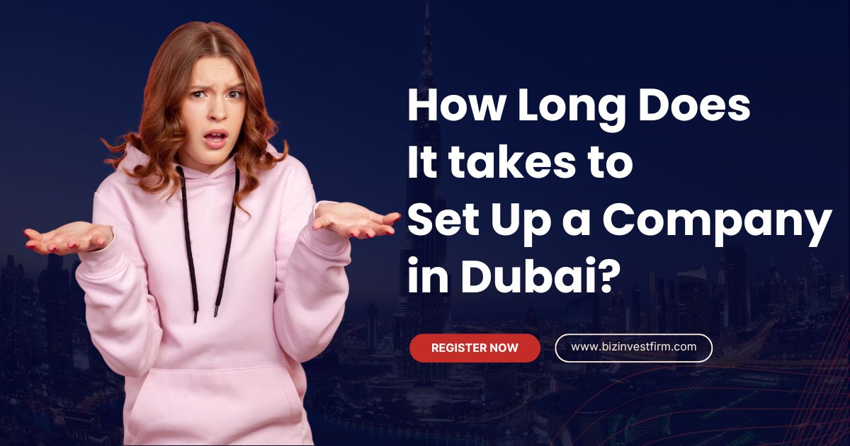How Long Does It Take to Set Up a Company in Dubai? - Bizinvestfirm