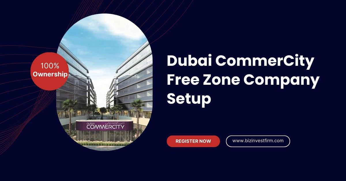 Dubai CommerCity Free Zone Company Setup - Bizinvestfirm